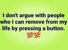 i don't agree with people who i can remove from my life by pressing button