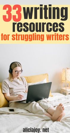 a woman sitting on her bed with a laptop in front of her and the title, 33 writing resources for struggling writer's