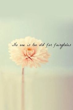 a pink flower with the words no one is too old for fairytales