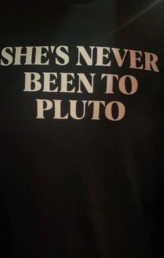 the back of a black shirt that says, she's never been to pluto