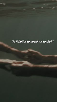 two hands reaching for each other in the water with a quote above them that reads, it's better to speak or to die?