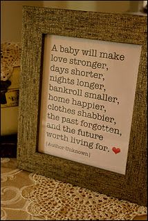 a baby will make love longer, days shorter, nights longer, hankroll smaller, home happier, clothes helper, the past forgotten and the future worth the living for