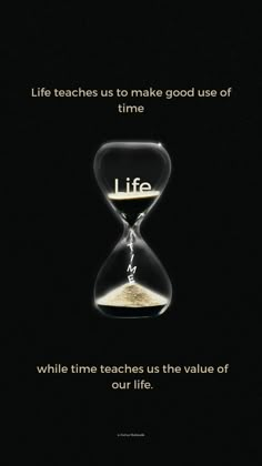 an hourglass with the words life teaches us to make good use of time while teaching us the value of our life