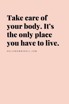 a quote that says take care of your body it's the only place you have to live