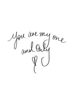 the words you are my one and only written in cursive ink on white paper