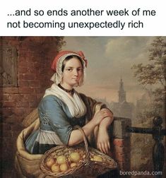 an image of a woman holding a basket with eggs in it and the caption reads, and so ends another week of me not becoming unexpectedly rich