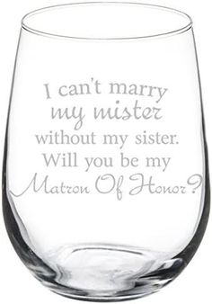 a wine glass with the words i can't marry my sister without my sister will you be my maid of honor?