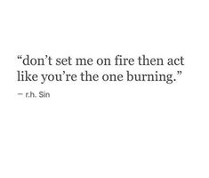 a quote that reads, don't set me on fire then act like you're the one burning