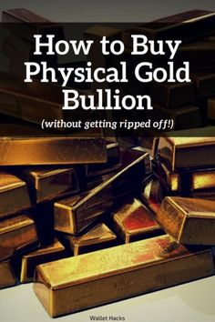 stacks of gold bars with the words how to buy physical gold bullion without getting ripped off