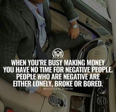 a man sitting in the driver's seat of a car with a quote on it that says, when you're busy making money you have no time for negative people