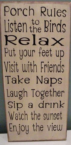 a wooden sign that says porch rules listen to the birds relax put your feet up visit with friends take naps laugh