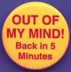 a yellow button that says out of my mind back in 5 minutes