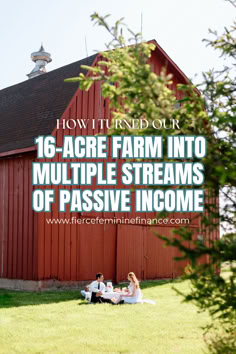 two people sitting on the grass in front of a red barn with text overlay reading how i turned our 16 - acre farm into multiple streams of passive income