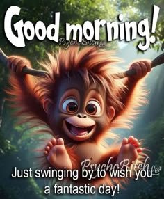 an image of a monkey hanging from a tree with the caption good morning just swinging by to wish you a fantastic day