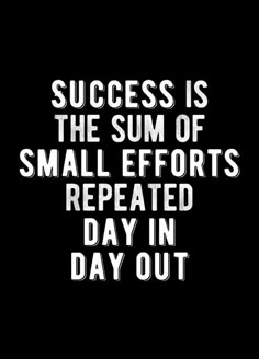 a quote that reads success is the sum of small efforts repeated day in day out