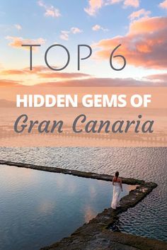 the top 6 hidden gems of gran canariaa