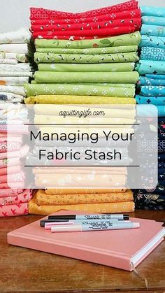 stacks of fabric with the words managing your fabric stash in front of it and a pen