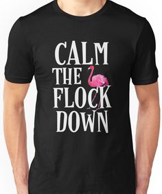 Calm the Flock down flamingo funny t-shirt womens men gift Unisex T-Shirt Flamingo Funny, Fashion Makeover, Fun Shirts, Cricut Tips, Flamingo Art, Glitter Tumblers, Flamingo Party