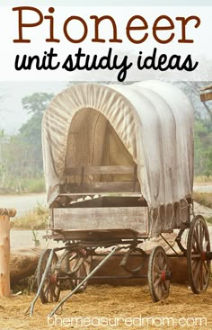 an old covered wagon with the words pioneers unit study ideas on it, in front of a