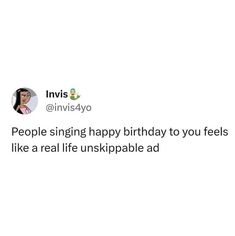 an instagram with the caption'people sing happy birthday to you feels like a real life unspkable ad '