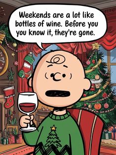 a cartoon character holding a glass of wine in front of a christmas tree and saying, weekend are a lot like bottles of wine before you know it, they're one