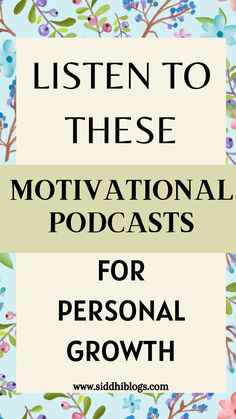 the words listen to these motivational podcasts for personal growth on a floral background