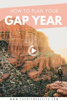 a person standing on top of a mountain with the words how to plan your gap year