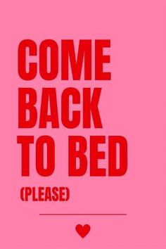 a pink poster with the words come back to bed please