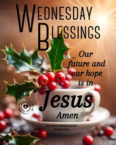 a coffee cup with holly leaves and berries on it, says wednesday blessing our future and our hope is in jesus amen