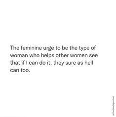 the feminine urge to be the type of woman who helps other women see that if i can do it, they sure as hell can too