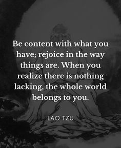 lao tzu with the quote be content with what you have, rejoice in the