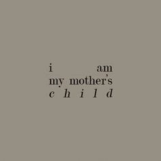 the words i am my mother's child written in black on a gray background