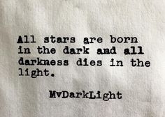 a piece of white paper with black ink on it that says, all stars are born in the dark and all darkness dies in the light