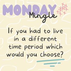 a poster with the words monday, if you had to live in a different time period which would you choose?