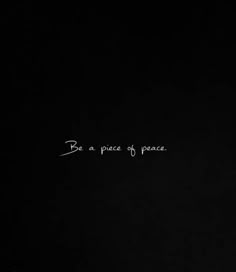 the words be a piece of peace written in white on a black background