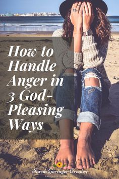 a woman sitting on the beach with her hands in her face and text how to handle anger in 3 god - pleasing ways