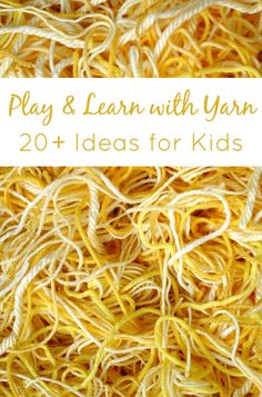 yellow yarn with text overlay that says play & learn with yarn 20 + ideas for kids