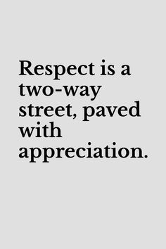 the words respect is a two - way street, paved with appreciation