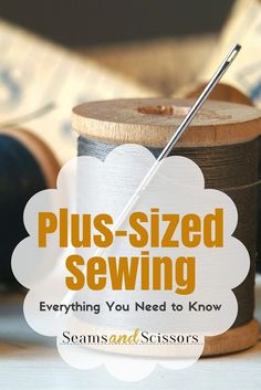 a spool of thread with the words plus - sized sewing everything you need to know