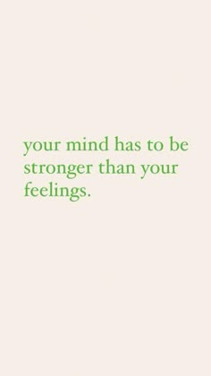 a quote that reads, your mind has to be stronger than your feelings