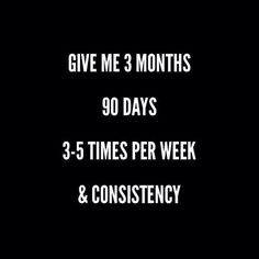 the words give me 3 months 90 days three times per week and constiency