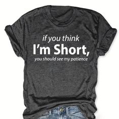 Letter Print Crew Neck T-Shirt, Casual Short Sleeve Summer Top, Women's Clothing Think I'm Short, You Should See My Patience Dark Grey Tshirt See Photo For Measurements Funny Tshirt Ideas, Swear Words Quotes, Olivia Core, Age Humor, T Shirt Sayings, Sarcastic Clothing, Funny Clothing, Grey Tshirt, Core Board