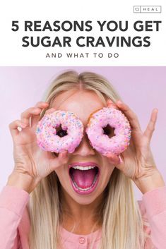 a woman holding two doughnuts over her eyes with the words 5 reason you get sugar cravings and what to do