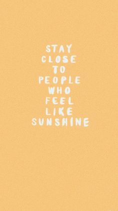 the words stay close to people who feel like sunshine are written in white on an orange background