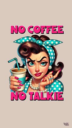 a woman holding a coffee cup with the words no coffee, no talke