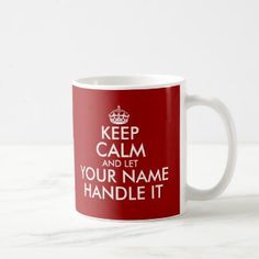 a red and white coffee mug with the words keep calm and let your name handle it