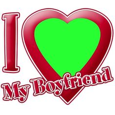 the word i love my boyfriend written in red and green with a heart on it