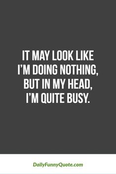 a quote that says it may look like i'm doing nothing, but in my head