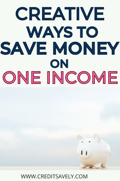 a piggy bank with the words creative ways to save money on one income