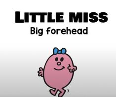 a pink cartoon character with the words little miss big forehead